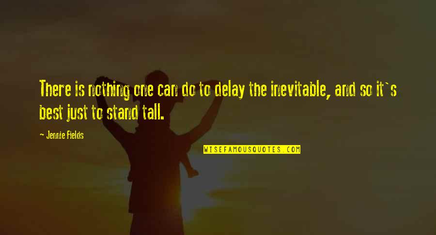 Just Stand Quotes By Jennie Fields: There is nothing one can do to delay Just Stand Quotes By Jennie Fields: There is nothing one can do to delay