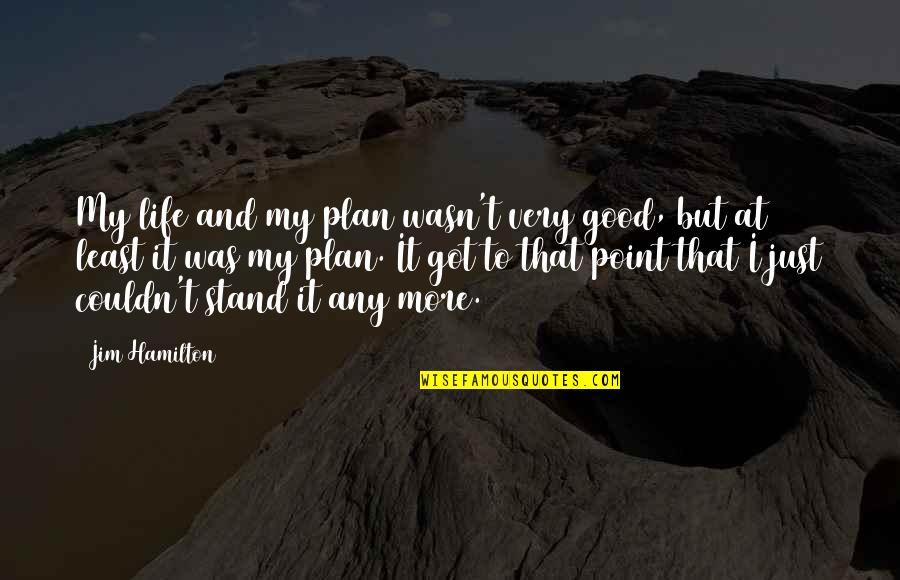 Just Stand Quotes By Jim Hamilton: My life and my plan wasn't very good,