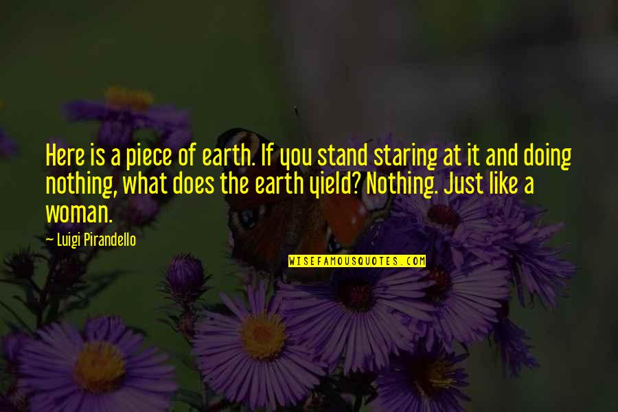 Just Stand Quotes By Luigi Pirandello: Here is a piece of earth. If you