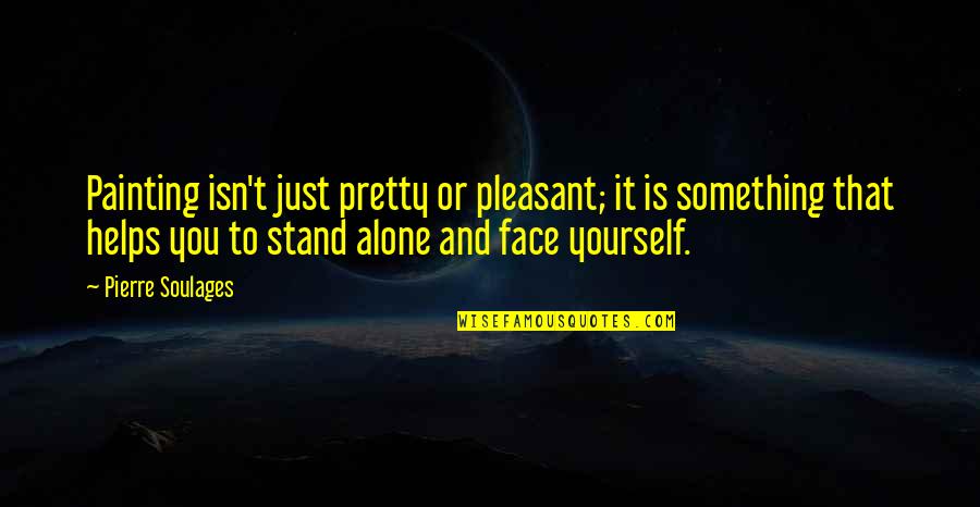 Just Stand Quotes By Pierre Soulages: Painting isn't just pretty or pleasant; it is Just Stand Quotes By Pierre Soulages: Painting isn't just pretty or pleasant; it is