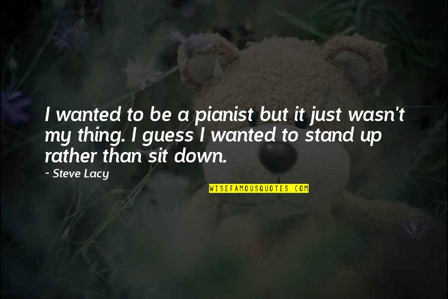 Just Stand Quotes By Steve Lacy: I wanted to be a pianist but it