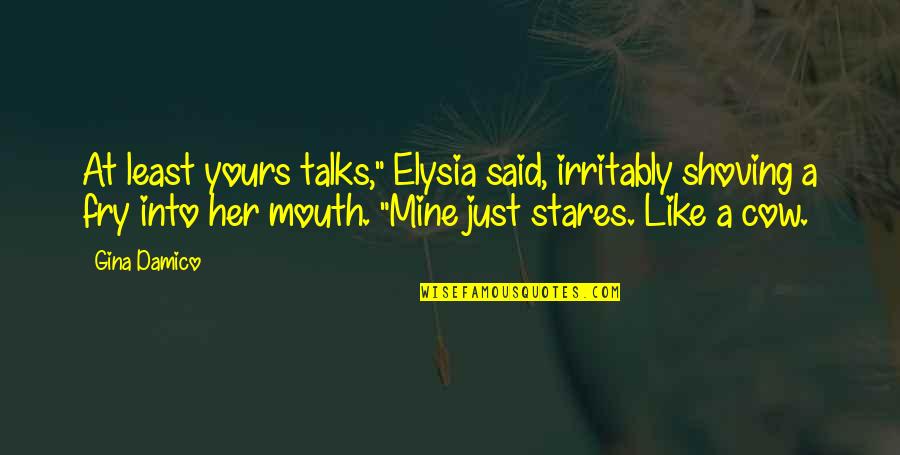 Just Stares Quotes By Gina Damico: At least yours talks," Elysia said, irritably shoving Just Stares Quotes By Gina Damico: At least yours talks," Elysia said, irritably shoving