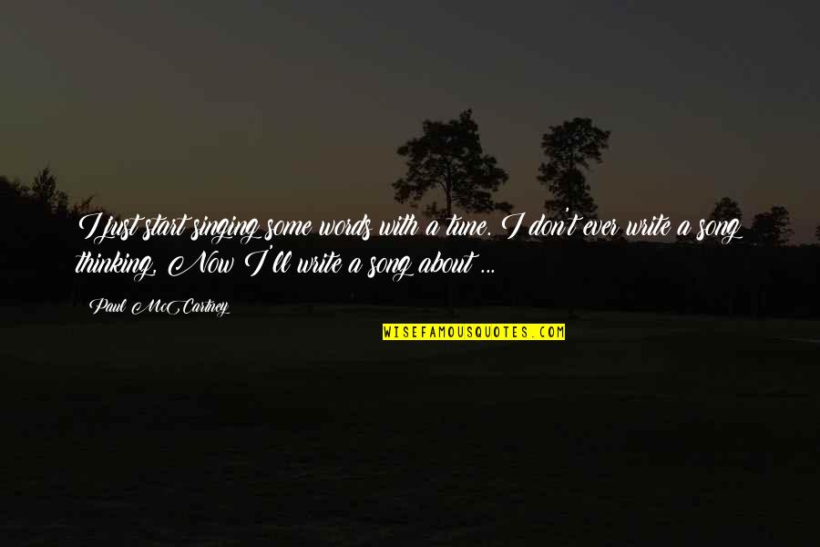Just Start Now Quotes By Paul McCartney: I just start singing some words with a Just Start Now Quotes By Paul McCartney: I just start singing some words with a