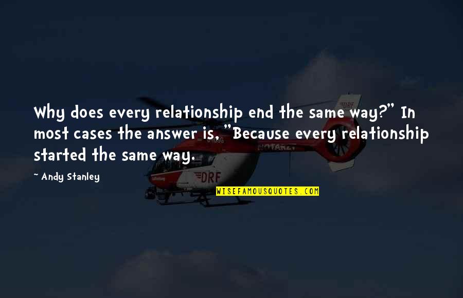 Just Started Dating Quotes By Andy Stanley: Why does every relationship end the same way?" Just Started Dating Quotes By Andy Stanley: Why does every relationship end the same way?"