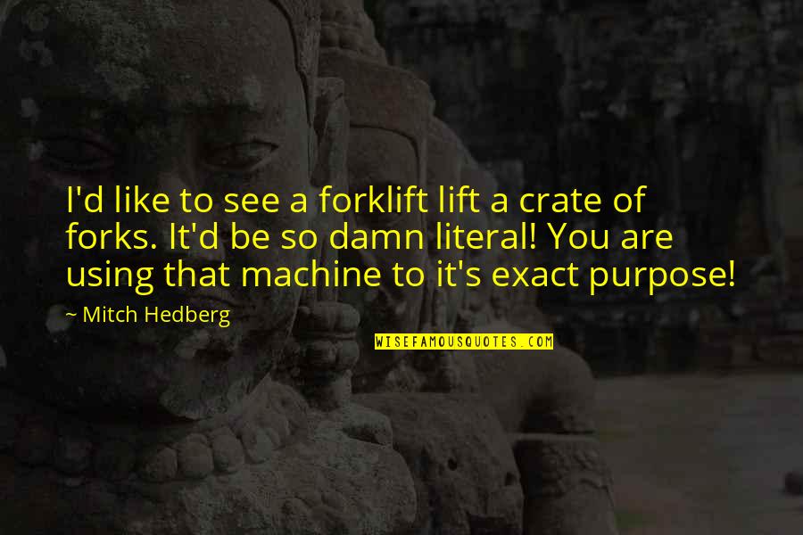 Just Started Living Quotes By Mitch Hedberg: I'd like to see a forklift lift a