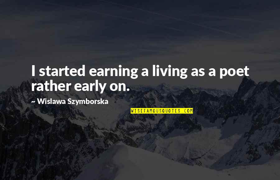 Just Started Living Quotes By Wislawa Szymborska: I started earning a living as a poet