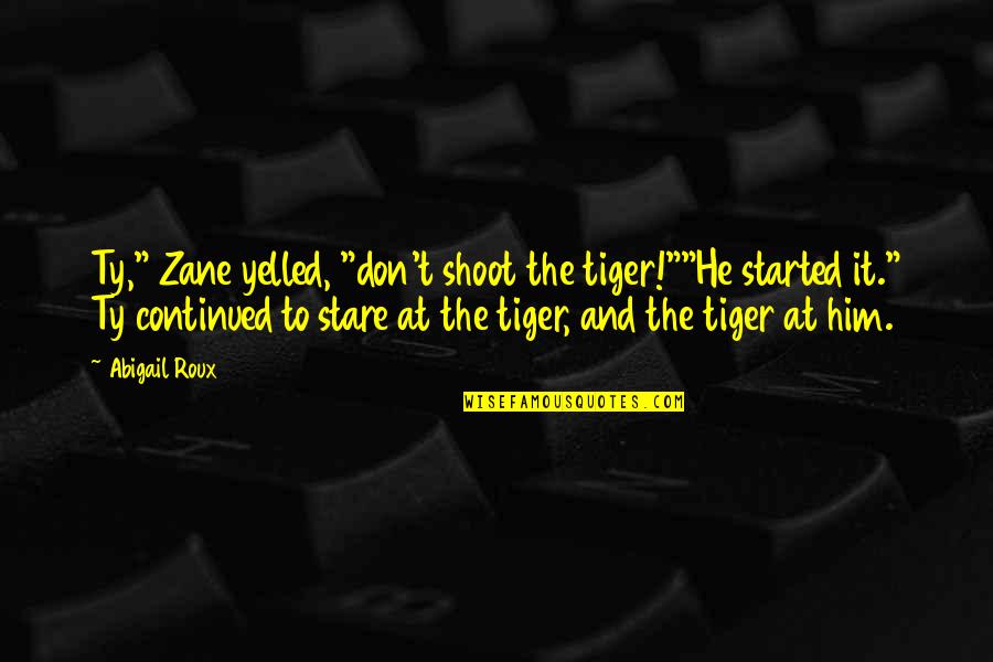 Just Starting A Relationship Quotes By Abigail Roux: Ty," Zane yelled, "don't shoot the tiger!""He started