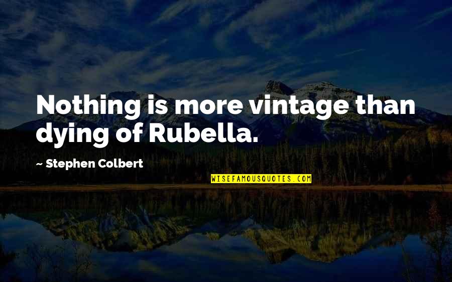 Just Starting A Relationship Quotes By Stephen Colbert: Nothing is more vintage than dying of Rubella.