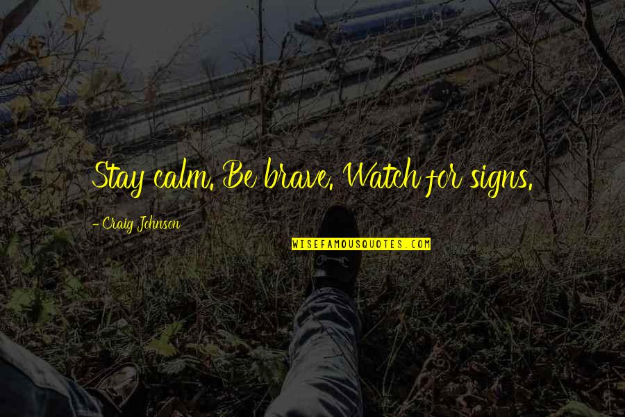 Just Stay Calm Quotes By Craig Johnson: Stay calm. Be brave. Watch for signs.