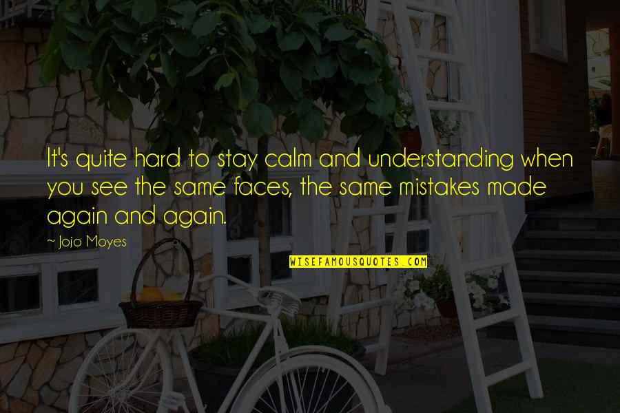 Just Stay Calm Quotes By Jojo Moyes: It's quite hard to stay calm and understanding