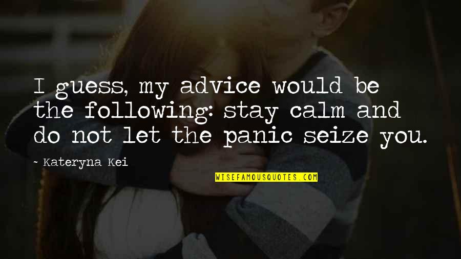 Just Stay Calm Quotes By Kateryna Kei: I guess, my advice would be the following: