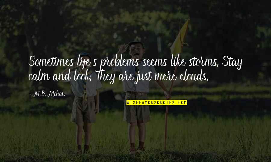 Just Stay Calm Quotes By M.B. Mohan: Sometimes life's problems seems like storms. Stay calm