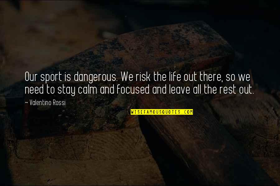 Just Stay Calm Quotes By Valentino Rossi: Our sport is dangerous. We risk the life