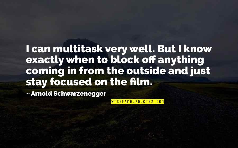 Just Stay Focused Quotes By Arnold Schwarzenegger: I can multitask very well. But I know Just Stay Focused Quotes By Arnold Schwarzenegger: I can multitask very well. But I know