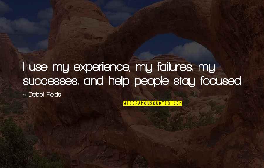 Just Stay Focused Quotes By Debbi Fields: I use my experience, my failures, my successes,