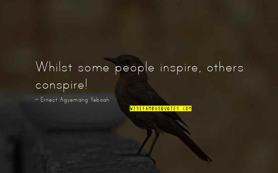 Just Stay Focused Quotes By Ernest Agyemang Yeboah: Whilst some people inspire, others conspire! Just Stay Focused Quotes By Ernest Agyemang Yeboah: Whilst some people inspire, others conspire!
