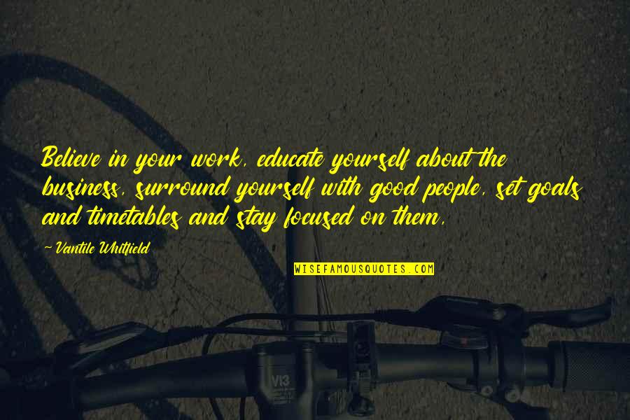 Just Stay Focused Quotes By Vantile Whitfield: Believe in your work, educate yourself about the Just Stay Focused Quotes By Vantile Whitfield: Believe in your work, educate yourself about the