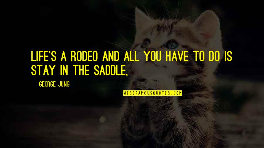 Just Stay Out Of My Life Quotes By George Jung: Life's a rodeo and all you have to