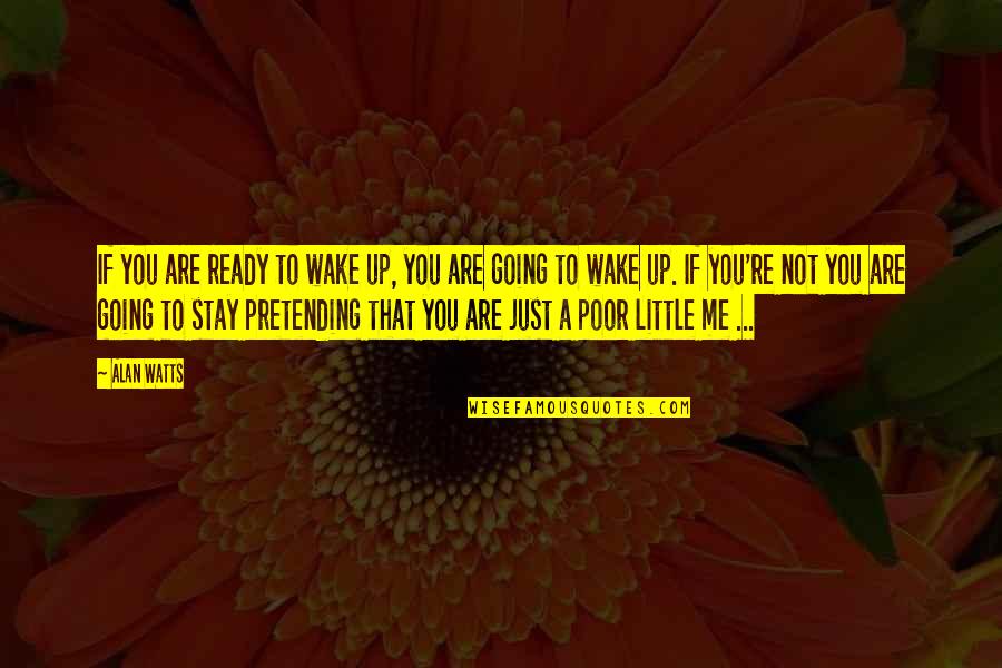 Just Stay With Me Quotes By Alan Watts: If you are ready to wake up, you
