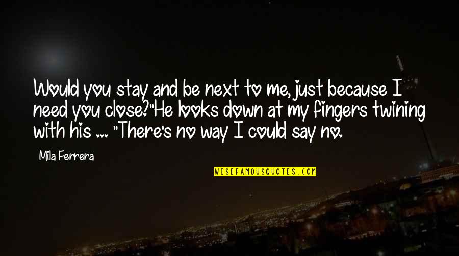 Just Stay With Me Quotes By Mila Ferrera: Would you stay and be next to me,