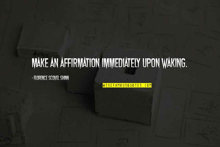 Just Stfu Quotes By Florence Scovel Shinn: Make an affirmation immediately upon waking. Just Stfu Quotes By Florence Scovel Shinn: Make an affirmation immediately upon waking.