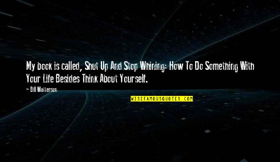 Just Stop And Think Quotes By Bill Watterson: My book is called, Shut Up And Stop