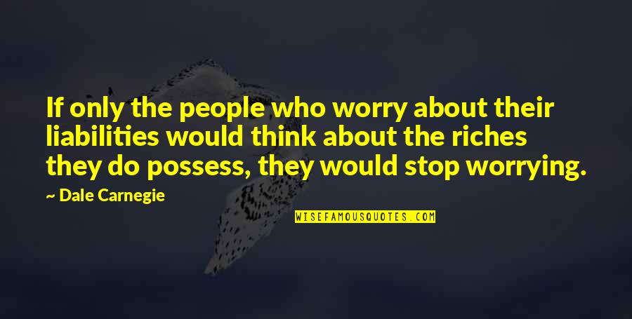 Just Stop And Think Quotes By Dale Carnegie: If only the people who worry about their