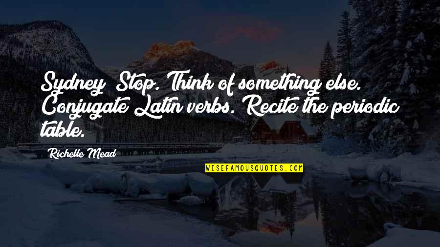 Just Stop And Think Quotes By Richelle Mead: Sydney! Stop. Think of something else. Conjugate Latin