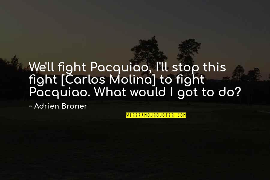 Just Stop Fighting Quotes By Adrien Broner: We'll fight Pacquiao, I'll stop this fight [Carlos