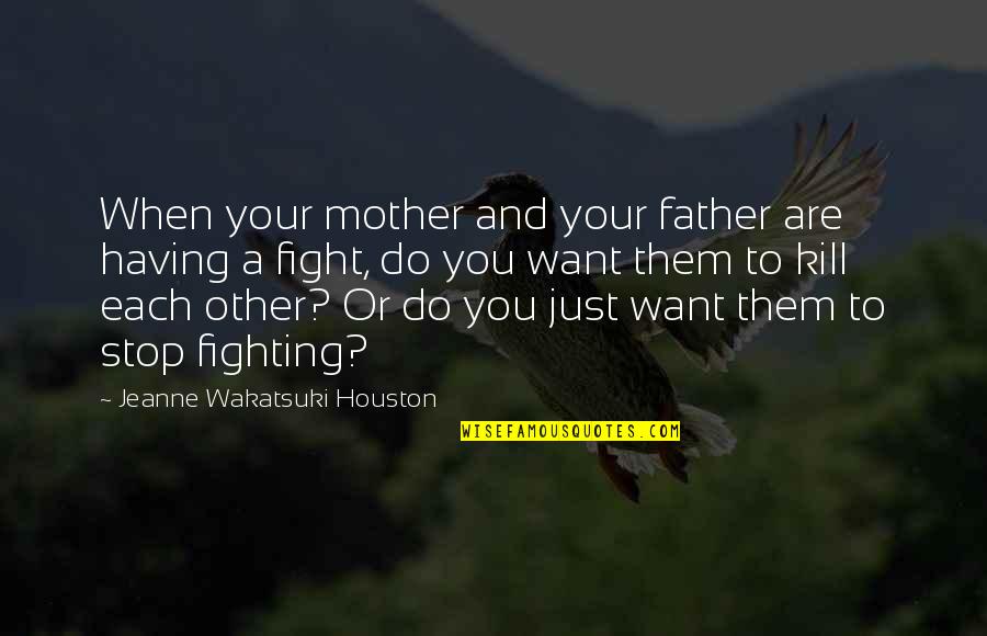 Just Stop Fighting Quotes By Jeanne Wakatsuki Houston: When your mother and your father are having
