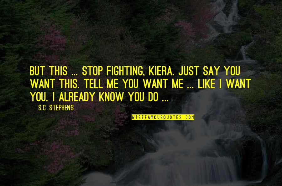 Just Stop Fighting Quotes By S.C. Stephens: But this ... Stop fighting, Kiera. Just say