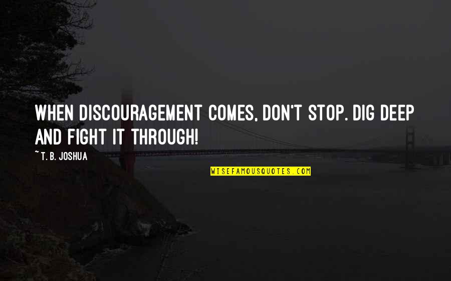 Just Stop Fighting Quotes By T. B. Joshua: When discouragement comes, don't stop. Dig deep and
