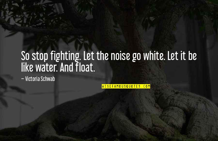 Just Stop Fighting Quotes By Victoria Schwab: So stop fighting. Let the noise go white.