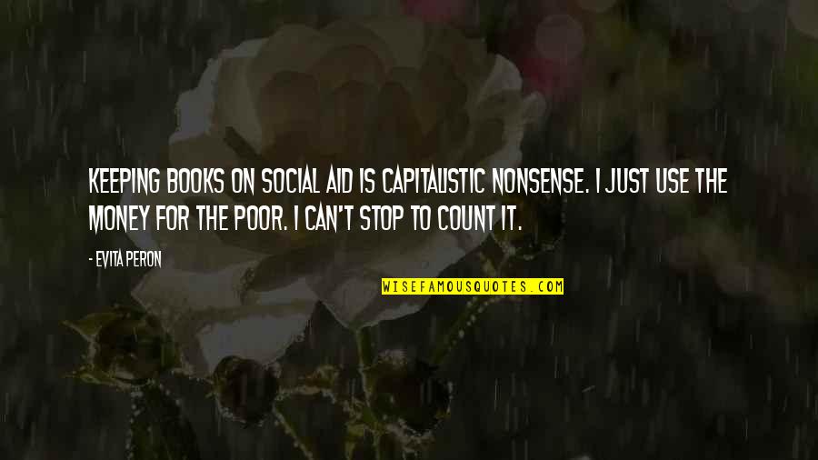 Just Stop It Quotes By Evita Peron: Keeping books on social aid is capitalistic nonsense.