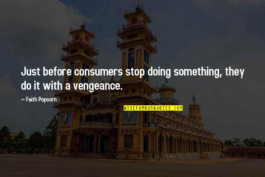 Just Stop It Quotes By Faith Popcorn: Just before consumers stop doing something, they do