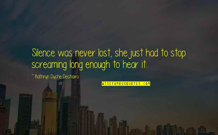 Just Stop It Quotes By Kathryn Dyche Dechairo: Silence was never lost, she just had to