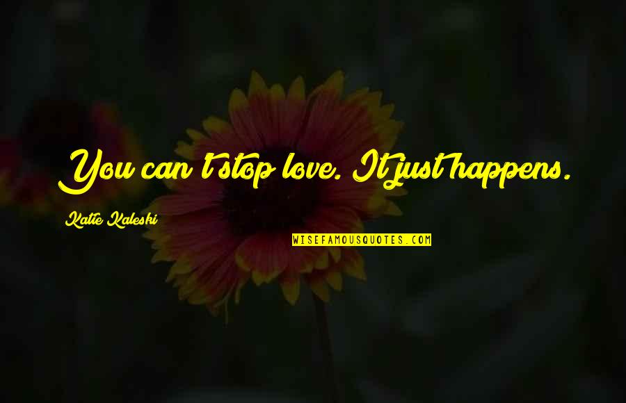 Just Stop It Quotes By Katie Kaleski: You can't stop love. It just happens.