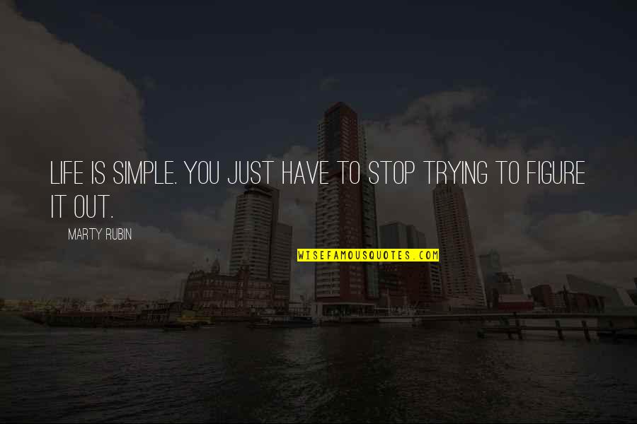 Just Stop It Quotes By Marty Rubin: Life is simple. You just have to stop
