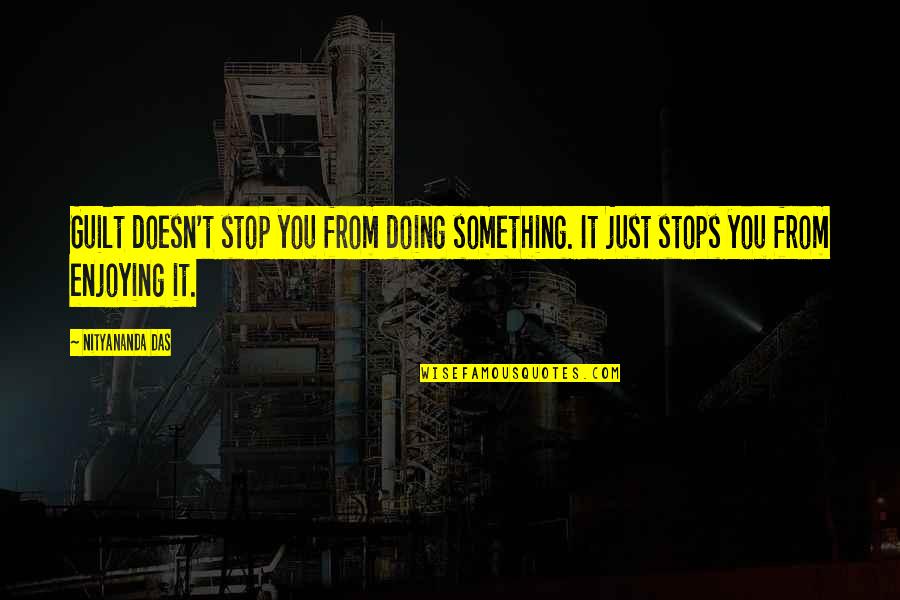 Just Stop It Quotes By Nityananda Das: Guilt doesn't stop you from doing something. It