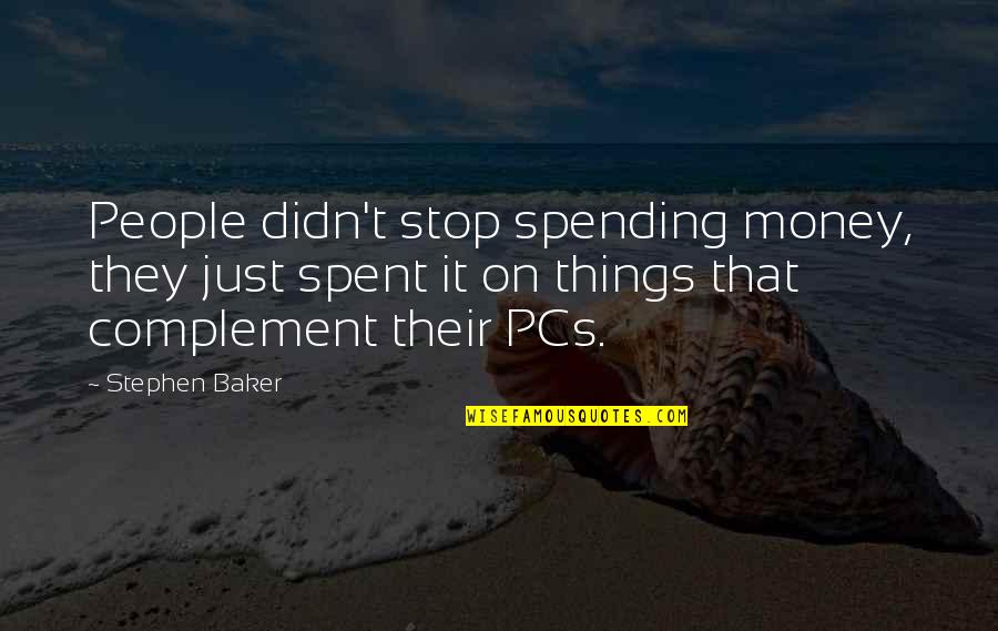 Just Stop It Quotes By Stephen Baker: People didn't stop spending money, they just spent