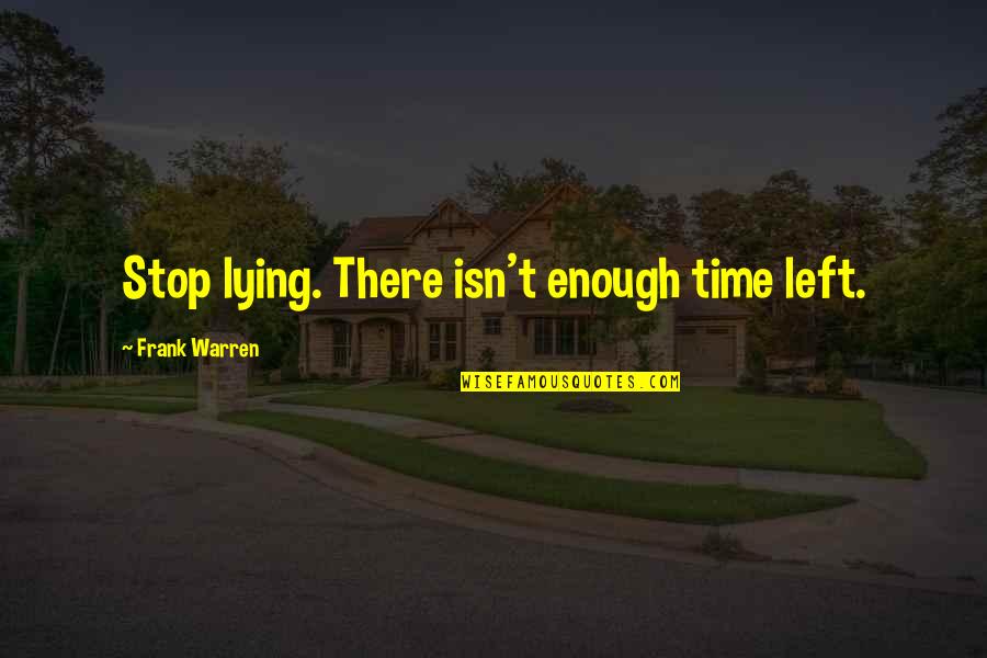 Just Stop Lying Quotes By Frank Warren: Stop lying. There isn't enough time left.