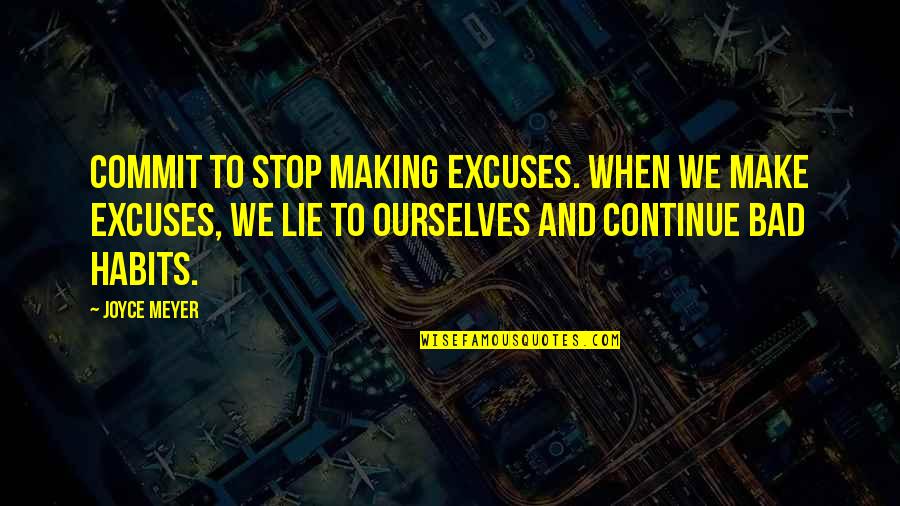 Just Stop Lying Quotes By Joyce Meyer: Commit to stop making excuses. When we make