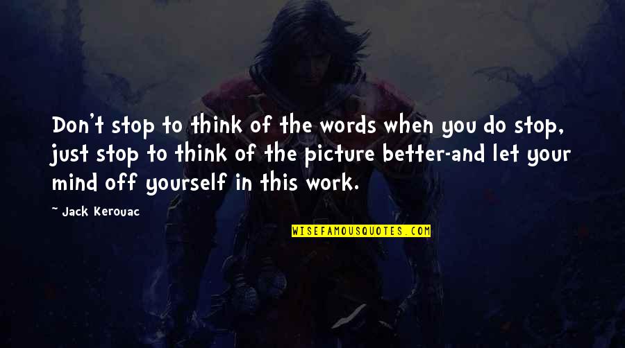 Just Stop Quotes By Jack Kerouac: Don't stop to think of the words when