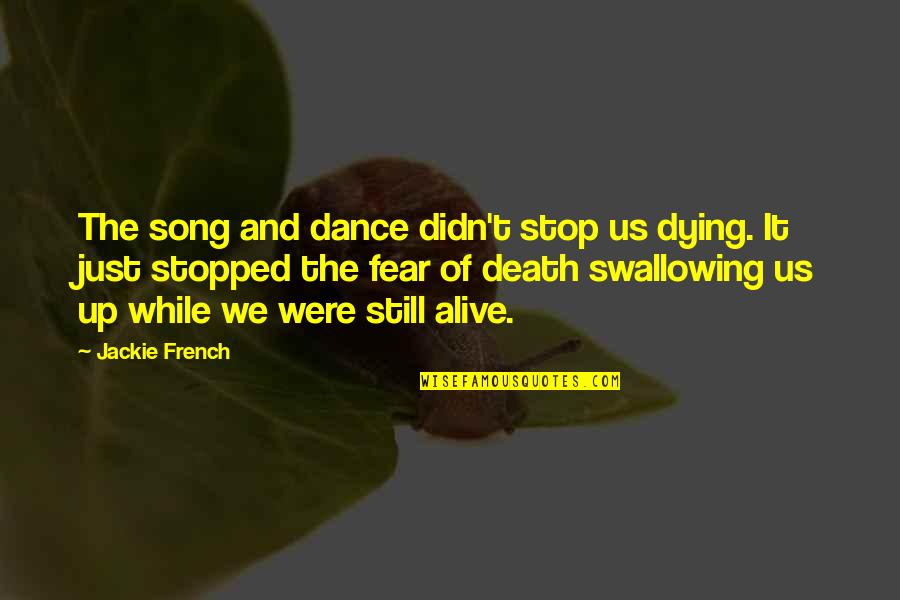 Just Stop Quotes By Jackie French: The song and dance didn't stop us dying.