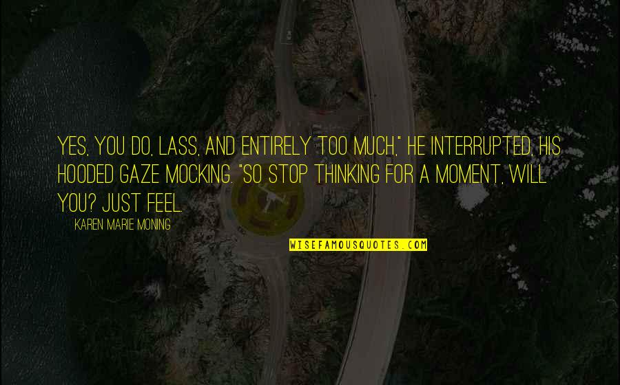 Just Stop Quotes By Karen Marie Moning: Yes, you do, lass, and entirely too much,"