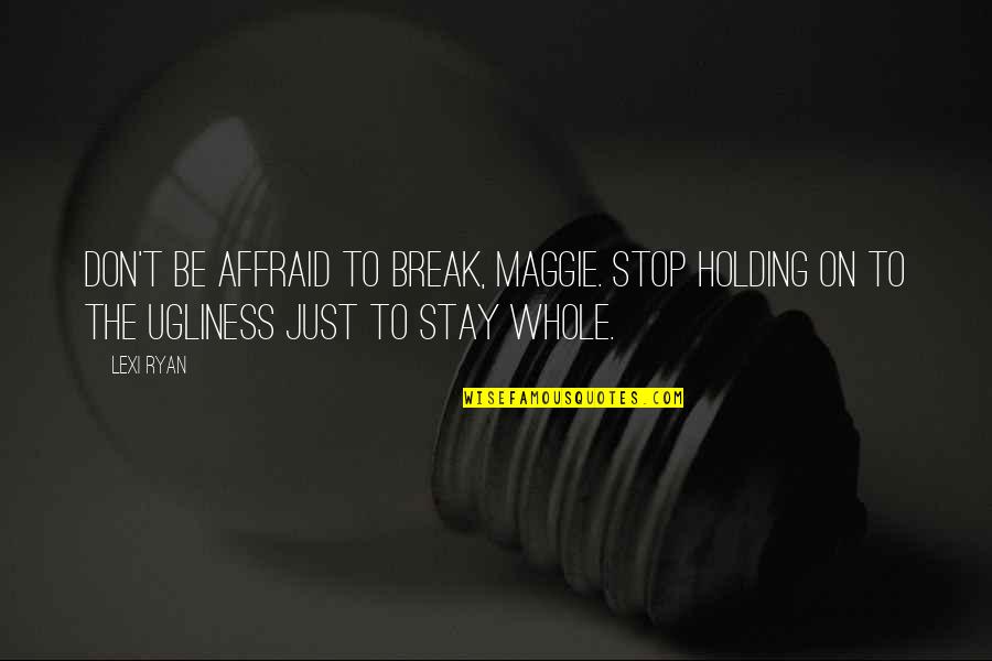 Just Stop Quotes By Lexi Ryan: Don't be affraid to break, Maggie. Stop holding