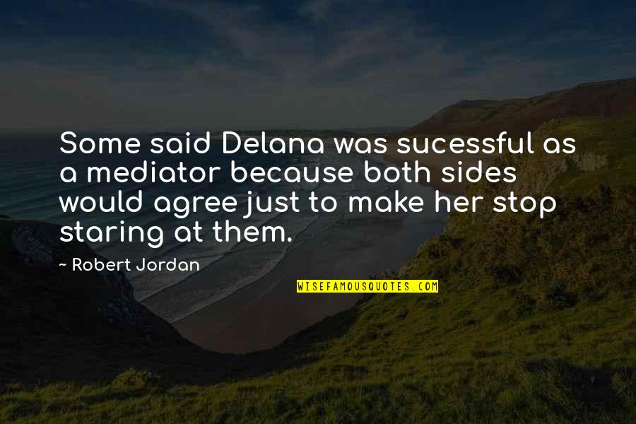 Just Stop Quotes By Robert Jordan: Some said Delana was sucessful as a mediator