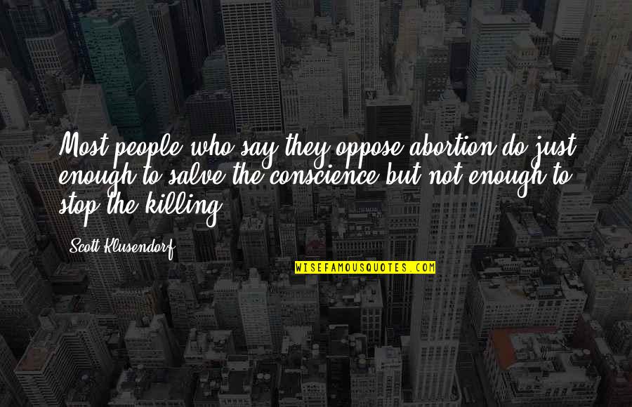 Just Stop Quotes By Scott Klusendorf: Most people who say they oppose abortion do