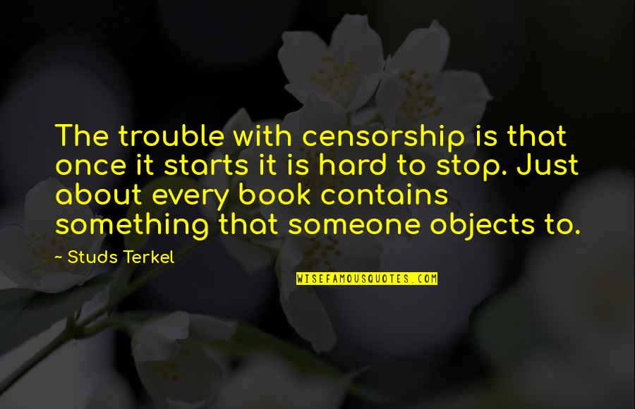 Just Stop Quotes By Studs Terkel: The trouble with censorship is that once it