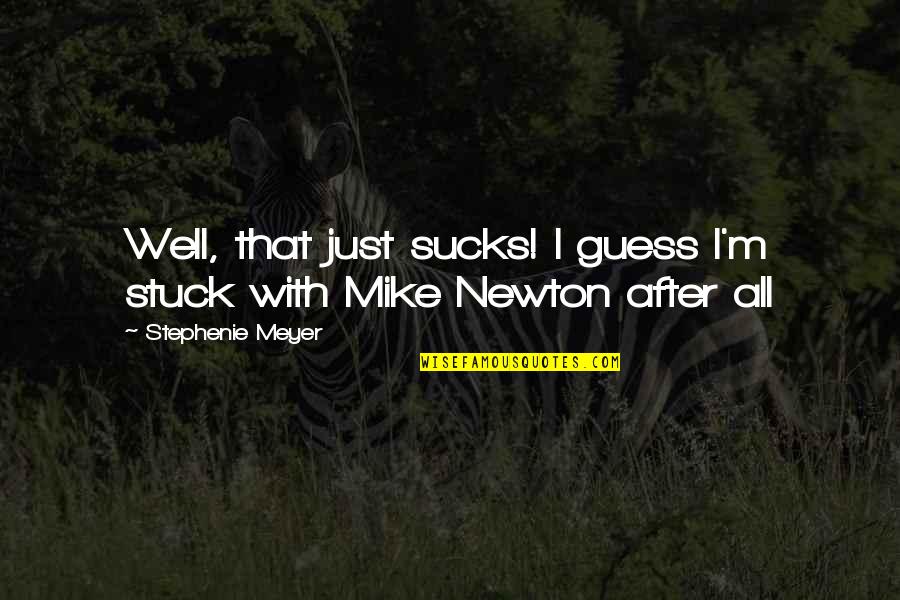 Just Stuck With Quotes By Stephenie Meyer: Well, that just sucks! I guess I'm stuck Just Stuck With Quotes By Stephenie Meyer: Well, that just sucks! I guess I'm stuck